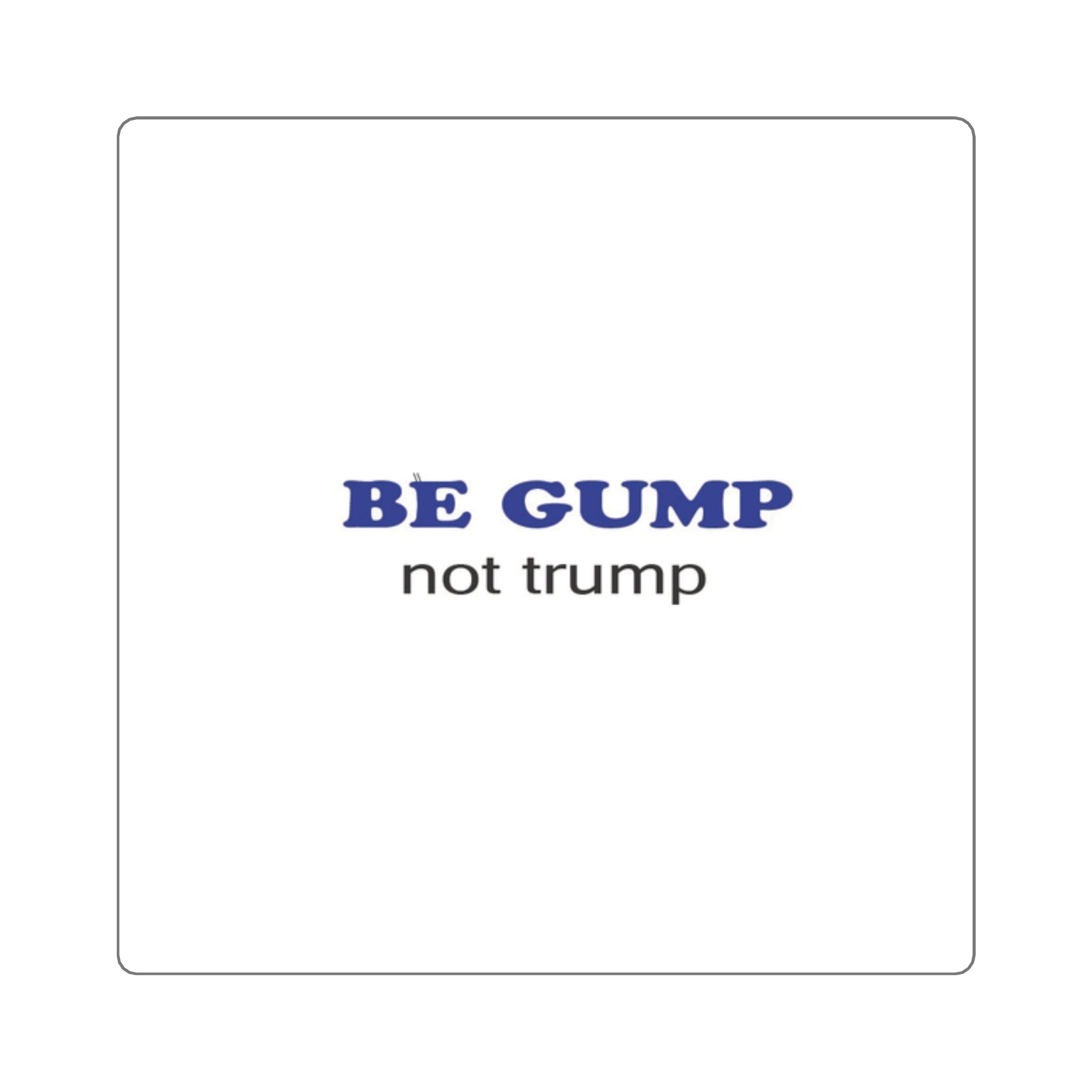 Square Sticker — "Be Gump Not Trump" Political Satire Decal
